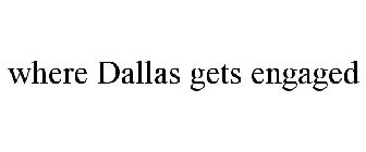 WHERE DALLAS GETS ENGAGED