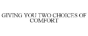 GIVING YOU TWO CHOICES OF COMFORT