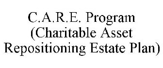 C.A.R.E. PROGRAM (CHARITABLE ASSET REPOSITIONING ESTATE PLAN)