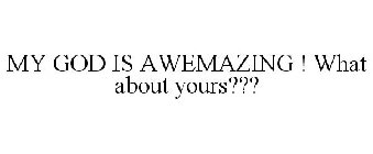 MY GOD IS AWEMAZING ! WHAT ABOUT YOURS???