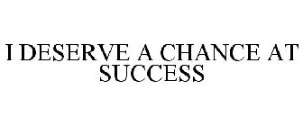 I DESERVE A CHANCE AT SUCCESS