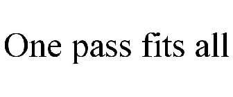 ONE PASS FITS ALL