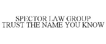 SPECTOR LAW GROUP TRUST THE NAME YOU KNOW