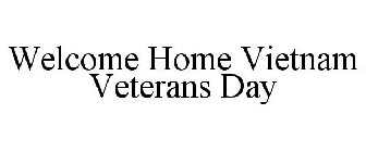 WELCOME HOME VIETNAM VETERANS DAY