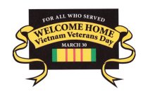 FOR ALL WHO SERVED WELCOME HOME VIETNAM VETERANS DAY MARCH 30