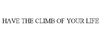 HAVE THE CLIMB OF YOUR LIFE