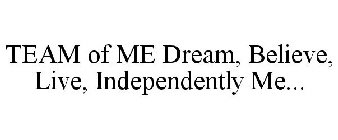 TEAM OF ME DREAM, BELIEVE, LIVE, INDEPENDENTLY ME...