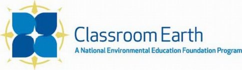 CLASSROOM EARTH A NATIONAL ENVIRONMENTAL EDUCATION FOUNDATION PROGRAM