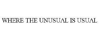 WHERE THE UNUSUAL IS USUAL