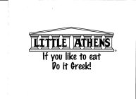 LITTLE ATHENS IF YOU LIKE TO EAT DO IT GREEK!