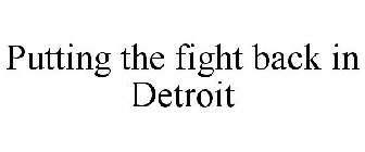 PUTTING THE FIGHT BACK IN DETROIT