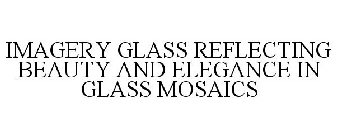 IMAGERY GLASS REFLECTING BEAUTY & ELEGANCE IN GLASS MOSAICS