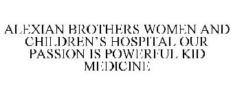 ALEXIAN BROTHERS WOMEN & CHILDREN'S HOSPITAL OUR PASSION IS POWERFUL KID MEDICINE