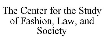 THE CENTER FOR THE STUDY OF FASHION, LAW, AND SOCIETY
