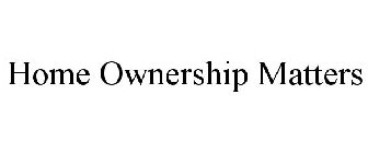 HOME OWNERSHIP MATTERS