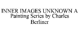 INNER IMAGES UNKNOWN A PAINTING SERIES BY CHARLES BERLINER