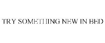 TRY SOMETHING NEW IN BED