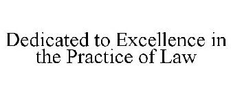 DEDICATED TO EXCELLENCE IN THE PRACTICE OF LAW