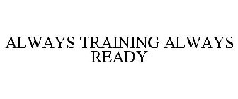 ALWAYS TRAINING ALWAYS READY