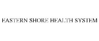 EASTERN SHORE HEALTH SYSTEM