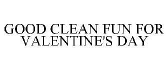 GOOD CLEAN FUN FOR VALENTINE'S DAY