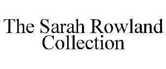 THE SARAH ROWLAND COLLECTION