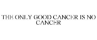 THE ONLY GOOD CANCER IS NO CANCER