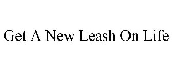 GET A NEW LEASH ON LIFE
