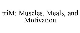 TRIM: MUSCLES, MEALS, AND MOTIVATION