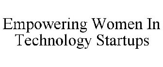EMPOWERING WOMEN IN TECHNOLOGY STARTUPS