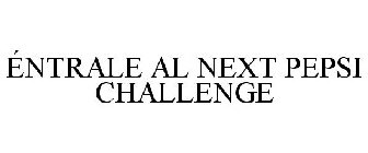 ÉNTRALE AL NEXT PEPSI CHALLENGE