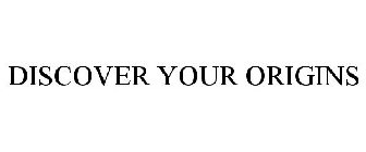 DISCOVER YOUR ORIGINS