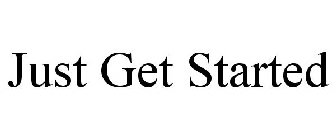 JUST GET STARTED