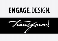 ENGAGE. DESIGN. TRANSFORM!