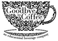 GOODBYE TO COFFEE AN EDUCATIONAL BEVERAGE COMPANY