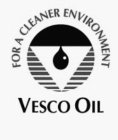 FOR A CLEANER ENVIRONMENT VESCO OIL