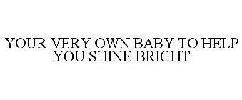 YOUR VERY OWN BABY TO HELP YOU SHINE BRIGHT