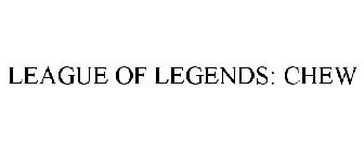 LEAGUE OF LEGENDS: CHEW