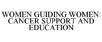 WOMEN GUIDING WOMEN: CANCER SUPPORT AND EDUCATION