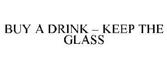 BUY A DRINK - KEEP THE GLASS