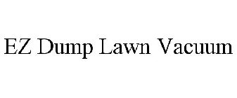 EZ DUMP LAWN VACUUM