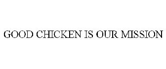 GOOD CHICKEN IS OUR MISSION