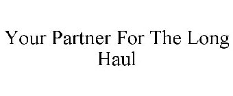 YOUR PARTNER FOR THE LONG HAUL