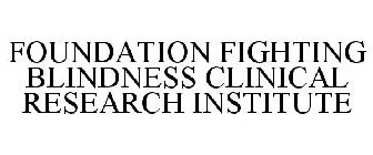 FOUNDATION FIGHTING BLINDNESS CLINICAL RESEARCH INSTITUTE