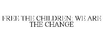 FREE THE CHILDREN: WE ARE THE CHANGE