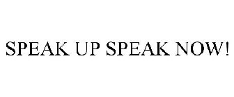 SPEAK UP SPEAK NOW!