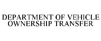 DEPARTMENT OF VEHICLE OWNERSHIP TRANSFER
