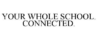 YOUR WHOLE SCHOOL. CONNECTED.