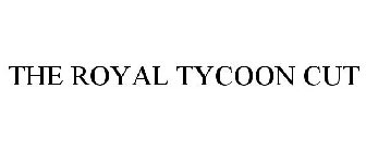 ROYAL TYCOON CUT