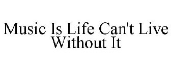 MUSIC IS LIFE CAN'T LIVE WITHOUT IT